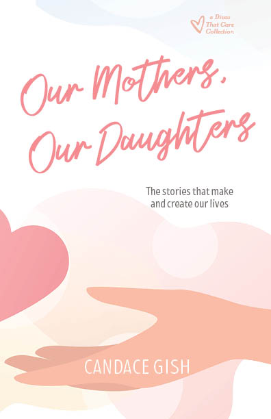 Featured Post: Our Mothers, Our Daughters: The stories that make and create our lives by Candace Gish