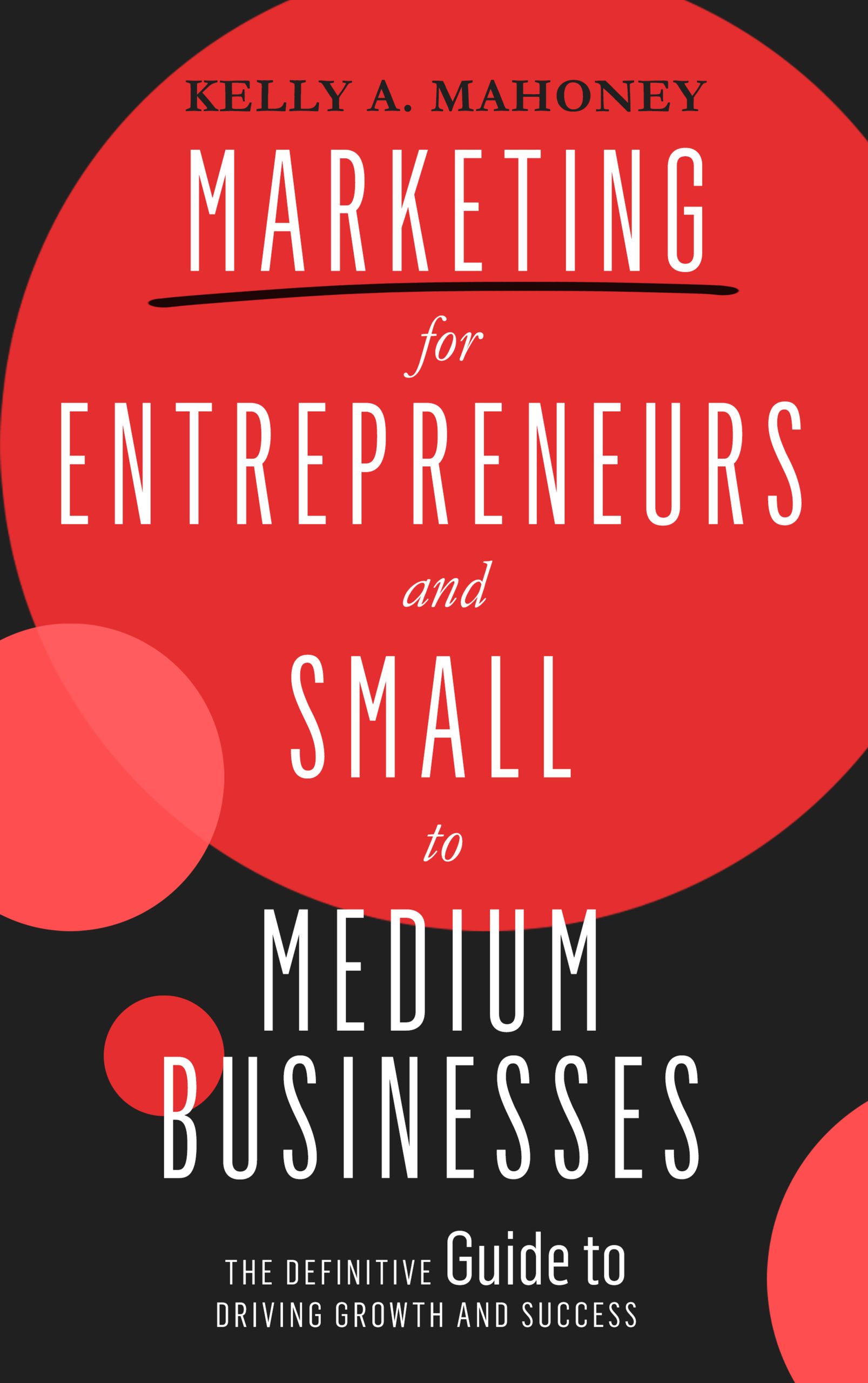 Featured Post: Marketing for Entrepreneurs and Small to Medium Businesses: The Definitive Guide to Driving Growth and Success by Kelly Mahoney