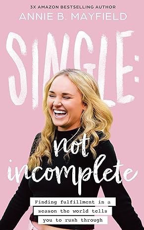 Featured Post: Single: Not Incomplete: Finding fulfillment in a season the world tells you to rush through by Annie Mayfield