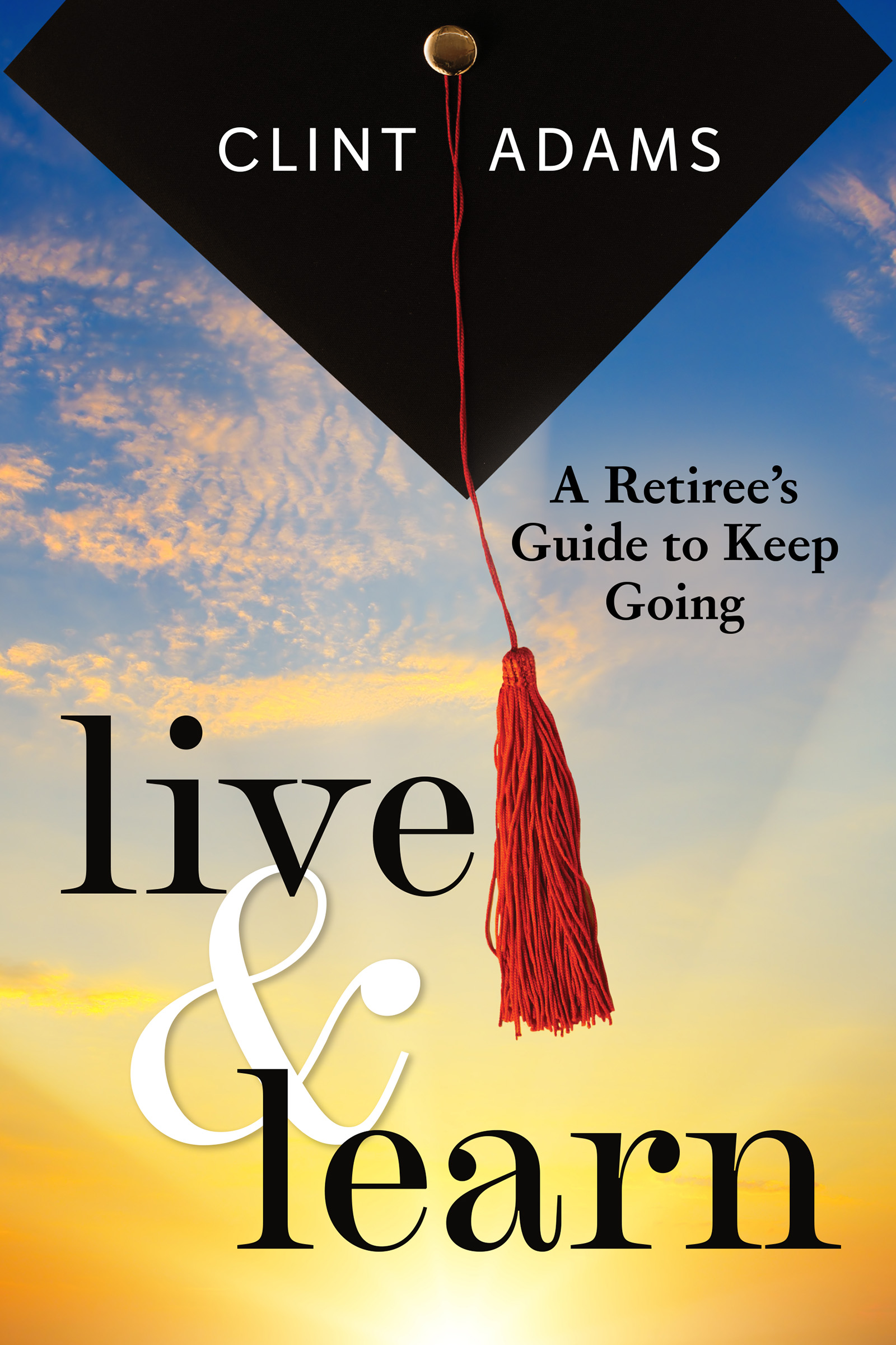 Featured Post: Live & Learn: A Retiree’s Guide to Keep Going by Clint Adams