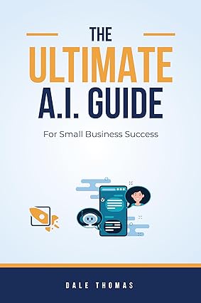 Featured Post: The Ultimate A.I. Guide for Small Business Success by Dale Thomas