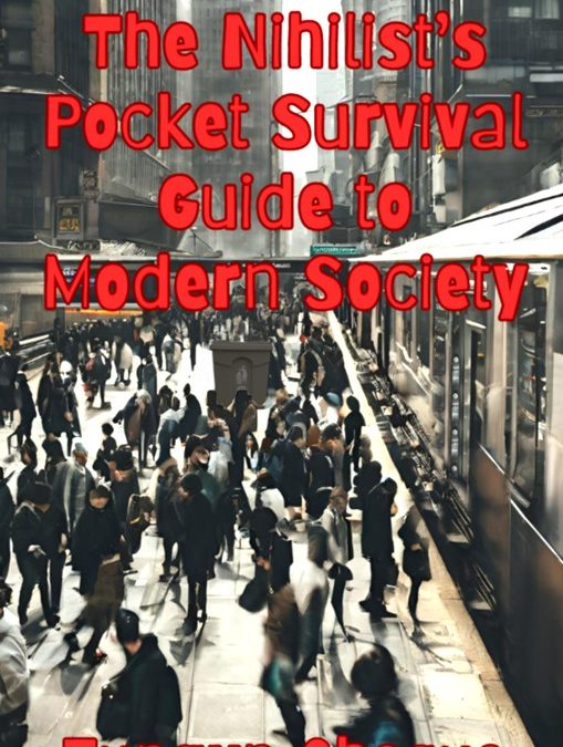 Featured Post: The Nihilist’s Pocket Survival Guide to Modern Society by Tungyn Cheque