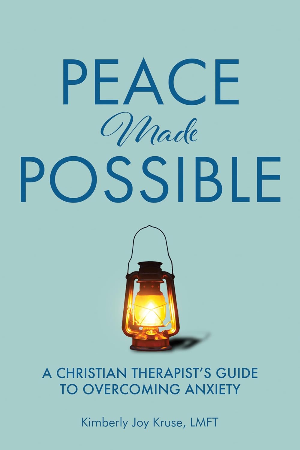 Featured Post: Peace Made Possible: A Christian Therapist’s Guide to Overcoming Anxiety by Kimberly Joy Kruse
