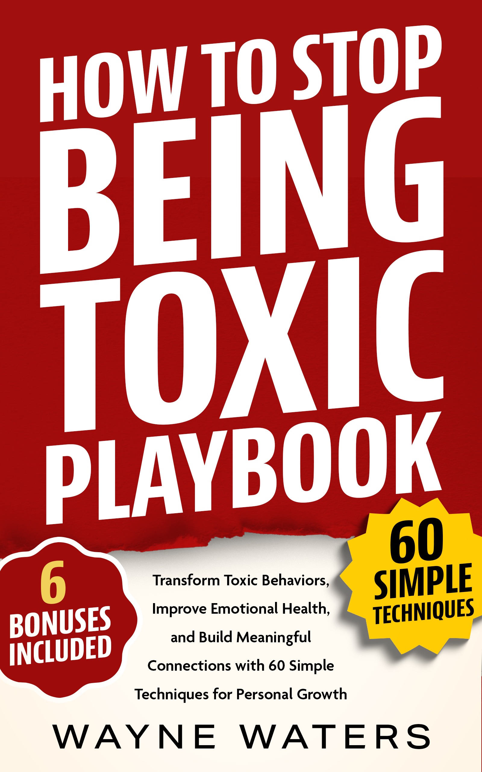 FEATURED: How To Stop Being Toxic Playbook: Transform Toxic Behaviors, Improve Emotional Health, and Build Meaningful Connections with 60 Simple Techniques for Personal Growth by Wayne Waters