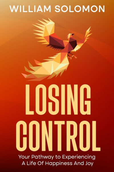 FEATURED: LOSING CONTROL: Your Pathway to Experiencing A Life of Happiness and Joy by William Solomon