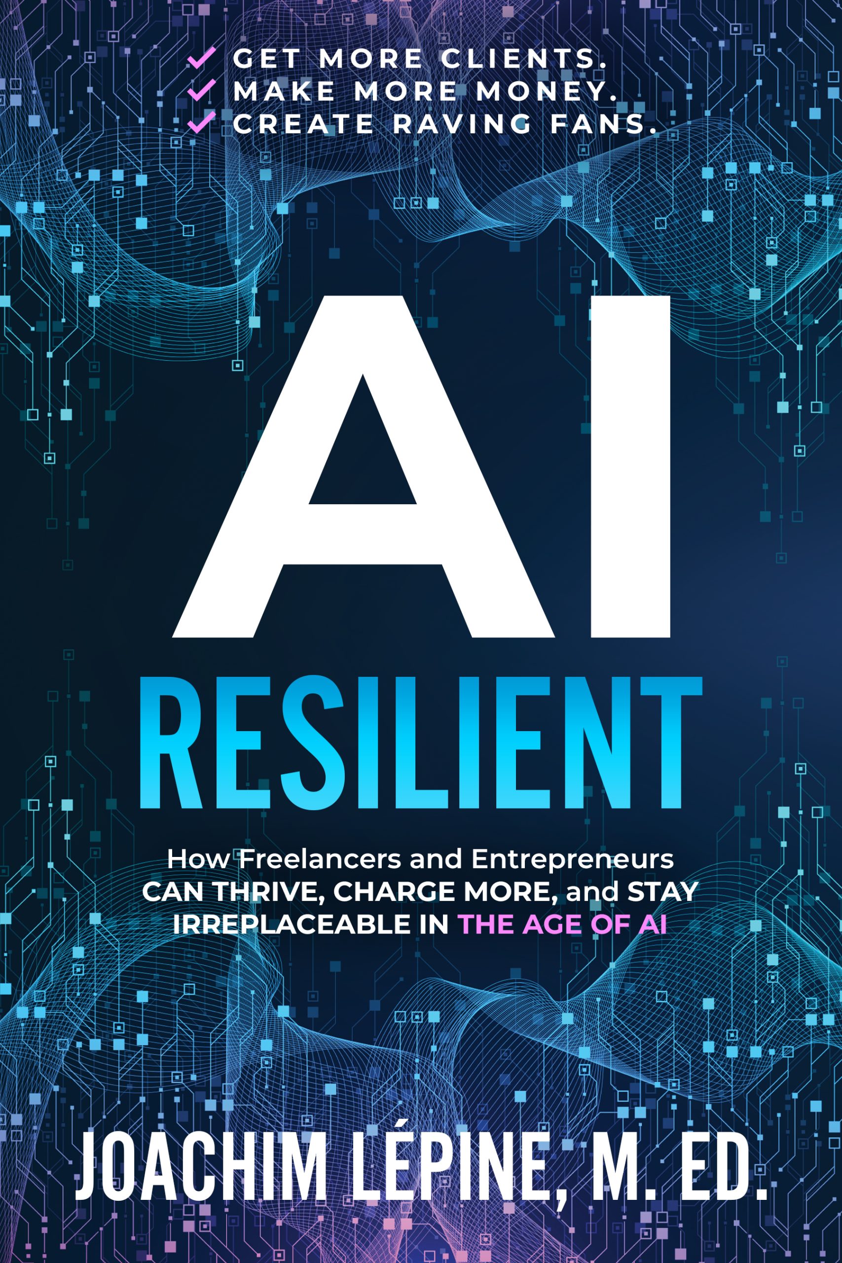 FEATURED: AI Resilient: How Freelancers and Entrepreneurs Can Thrive, Charge More, and Stay Irreplaceable in the Age of AI by Joachim Lepine